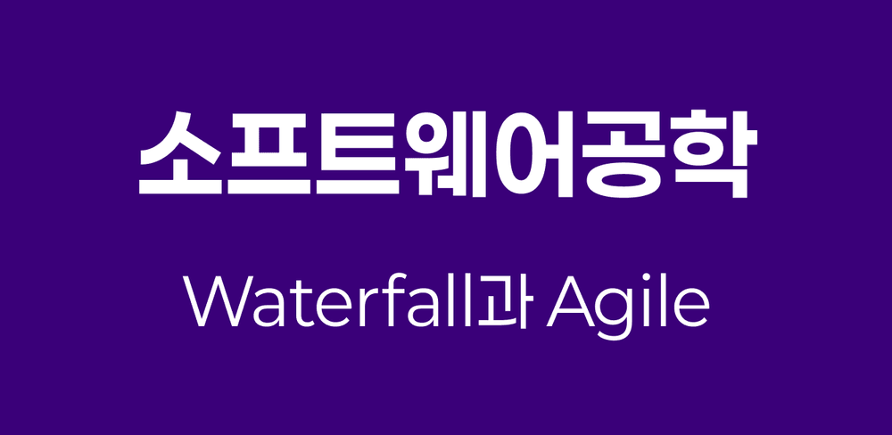 [소프트웨어공학] Waterfall과 Agile